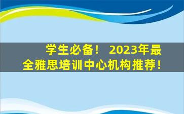 学生必备！ 2023年最全雅思培训中心机构推荐！